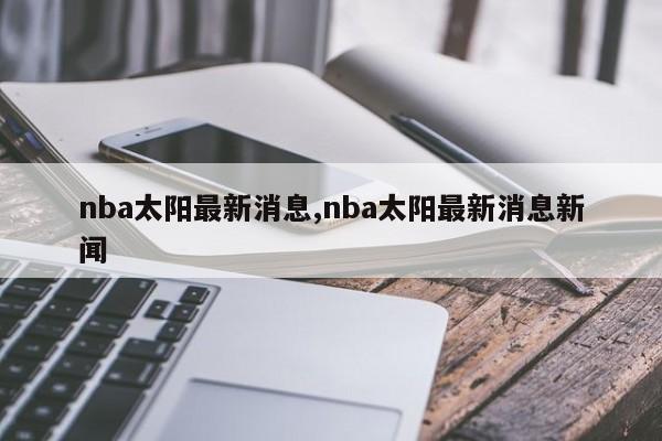 nba太阳最新消息,nba太阳最新消息新闻